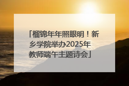 榴锦年年照眼明！新乡学院举办2025年教师端午主题诗会