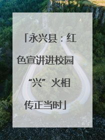 永兴县：红色宣讲进校园 “兴”火相传正当时