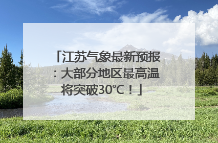 江苏气象最新预报：大部分地区最高温将突破30℃！