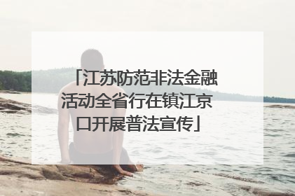江苏防范非法金融活动全省行在镇江京口开展普法宣传
