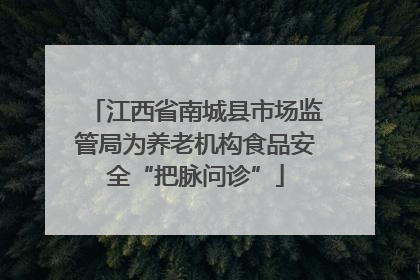 江西省南城县市场监管局为养老机构食品安全“把脉问诊”
