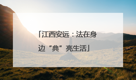 江西安远：法在身边“典”亮生活