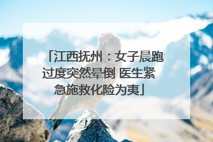 江西抚州：女子晨跑过度突然晕倒 医生紧急施救化险为夷