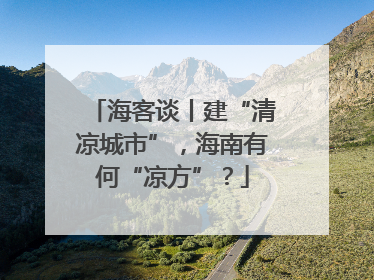 海客谈丨建“清凉城市”，海南有何“凉方”？