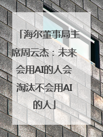 海尔董事局主席周云杰：未来会用AI的人会淘汰不会用AI的人