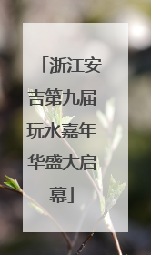 浙江安吉第九届玩水嘉年华盛大启幕