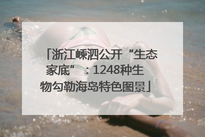 浙江嵊泗公开“生态家底”：1248种生物勾勒海岛特色图景