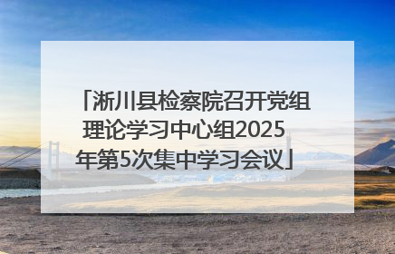 淅川县检察院召开党组理论学习中心组2025年第5次集中学习会议