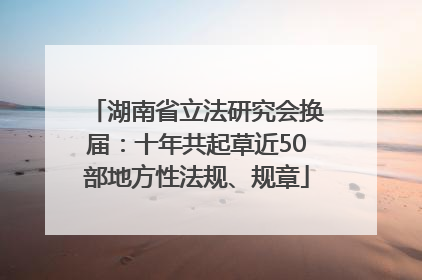 湖南省立法研究会换届：十年共起草近50部地方性法规、规章