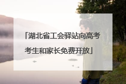 湖北省工会驿站向高考考生和家长免费开放