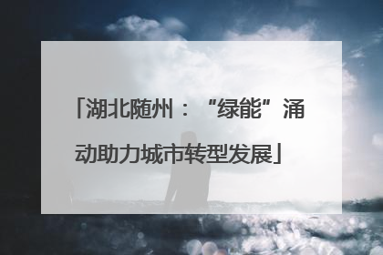 湖北随州：“绿能”涌动助力城市转型发展