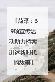 菏泽：39项宣传活动助力档案讲述新时代的故事