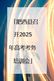 肥西县召开2025年高考考务培训会