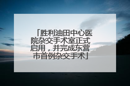 胜利油田中心医院杂交手术室正式启用，并完成东营市首例杂交手术