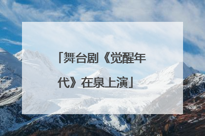 舞台剧《觉醒年代》在泉上演