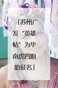 苏州广发“英雄帖”为华南虎四胞胎征名