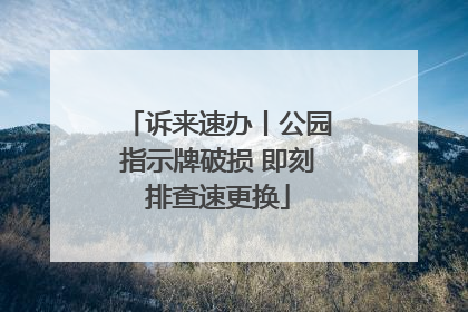 诉来速办丨公园指示牌破损 即刻排查速更换