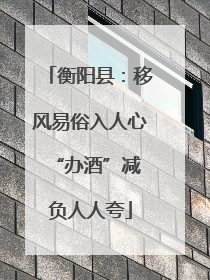 衡阳县：移风易俗入人心 “办酒”减负人人夸