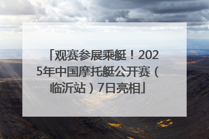 观赛参展乘艇！2025年中国摩托艇公开赛（临沂站）7日亮相