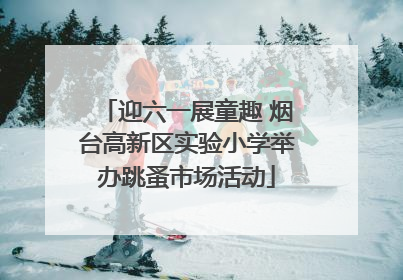 迎六一展童趣 烟台高新区实验小学举办跳蚤市场活动