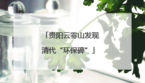 贵阳云雾山发现清代“环保碑”