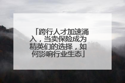 跨行人才加速涌入，当卖保险成为精英们的选择，如何影响行业生态