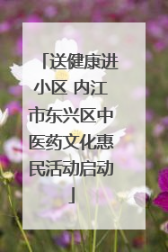 送健康进小区 内江市东兴区中医药文化惠民活动启动