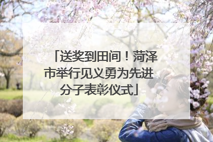 送奖到田间！菏泽市举行见义勇为先进分子表彰仪式