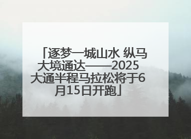 逐梦一城山水 纵马大境通达——2025大通半程马拉松将于6月15日开跑