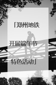 郑州地铁开展端午节特色活动