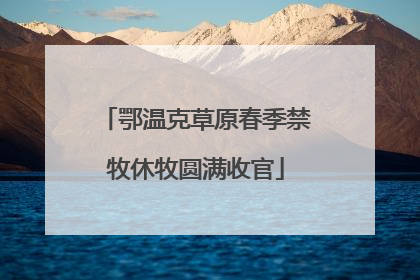鄂温克草原春季禁牧休牧圆满收官