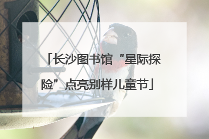 长沙图书馆“星际探险”点亮别样儿童节