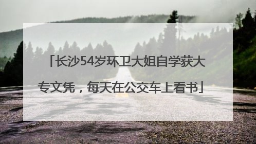 长沙54岁环卫大姐自学获大专文凭，每天在公交车上看书