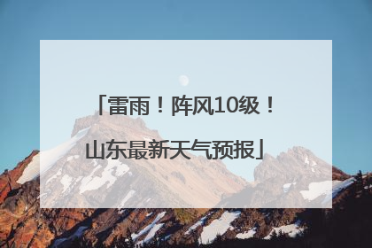 雷雨！阵风10级！山东最新天气预报