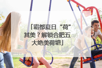 霸都夏日“荷”其美？解锁合肥五大绝美荷塘