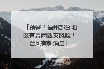 预警！福州部分地区有暴雨致灾风险！台风有新消息