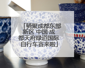 骑聚成都东部新区 中国·成都天府绿道国际自行车赛来啦
