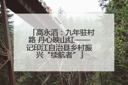 高永滔：九年驻村路 丹心映山红——记印江自治县乡村振兴“续航者”