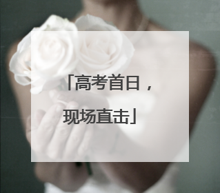 高考首日，现场直击