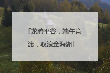 龙腾平谷，端午竞渡，驭浪金海湖