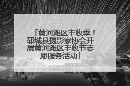 黄河滩区丰收季！郓城县摄影家协会开展黄河滩区丰收节志愿服务活动
