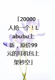20000人抢一个！Labubu上新，原价99元的耳机包上架秒空