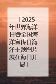 2025年世界海洋日暨全国海洋宣传日海洋主题图片展在海口开展