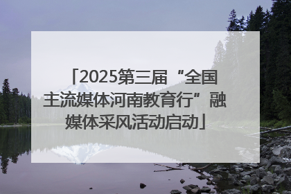 2025第三届“全国主流媒体河南教育行”融媒体采风活动启动