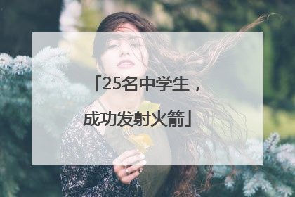 25名中学生，成功发射火箭