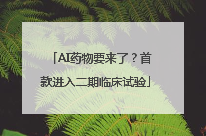 AI药物要来了？首款进入二期临床试验