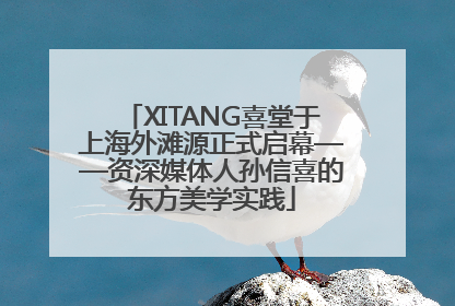 XITANG喜堂于上海外滩源正式启幕——资深媒体人孙信喜的东方美学实践