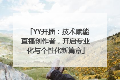 YY开播：技术赋能直播创作者，开启专业化与个性化新篇章